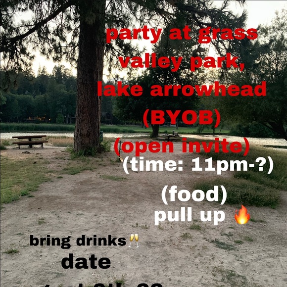 PULL UP TO THE LAKE ARROWHEAD GRASS VALLEY PARK AT 10PM BYOB EVERYONE WELCO